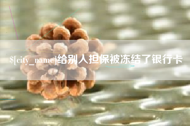 渭南给别人担保被冻结了银行卡