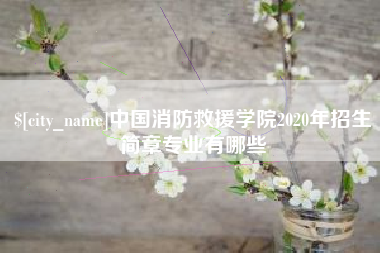 渭南中国消防救援学院2020年招生简章专业有哪些