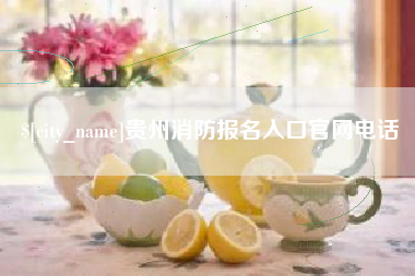 渭南贵州消防报名入口官网电话