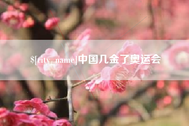 渭南中国几金了奥运会