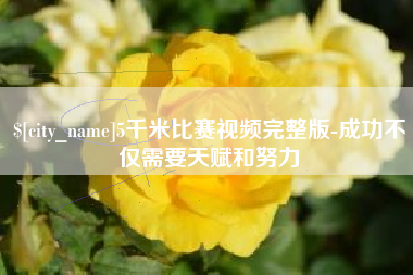 渭南5千米比赛视频完整版-成功不仅需要天赋和努力