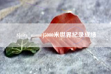 渭南5000米世界纪录成绩