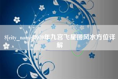 渭南2020年九宫飞星图风水方位详解