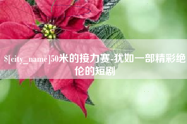 渭南50米的接力赛-犹如一部精彩绝伦的短剧