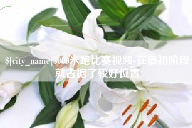 渭南5000米跑比赛视频-在最初阶段就占据了较好位置