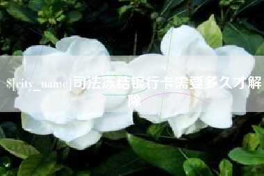 渭南司法冻结银行卡需要多久才解除