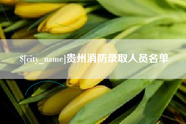 渭南贵州消防录取人员名单