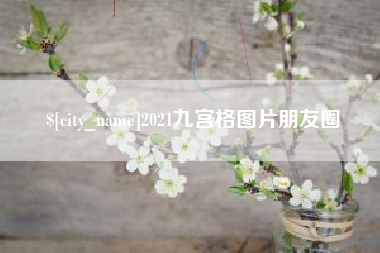 渭南2021九宫格图片朋友圈