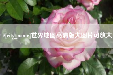 渭南世界地图高清版大图片可放大 渭南世界地图高清版大图片可放大