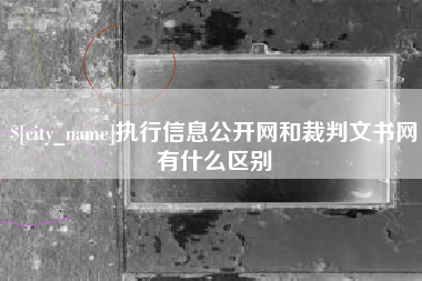 渭南执行信息公开网和裁判文书网有什么区别