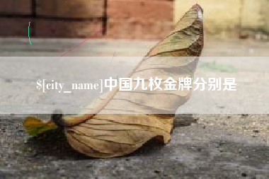 渭南中国九枚金牌分别是