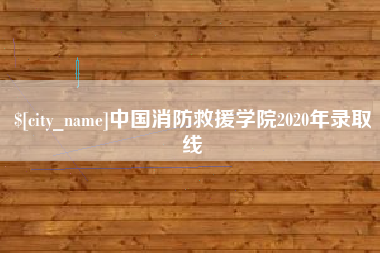 渭南中国消防救援学院2020年录取线