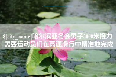 渭南哈尔滨亚冬会男子5000米接力-需要运动员们在高速滑行中精准地完成