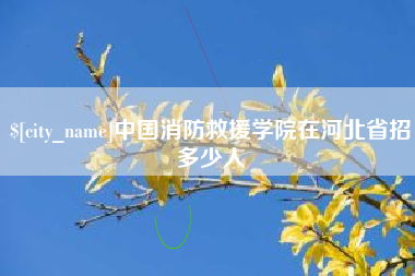 渭南中国消防救援学院在河北省招多少人
