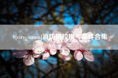 渭南消防院校报考条件合集